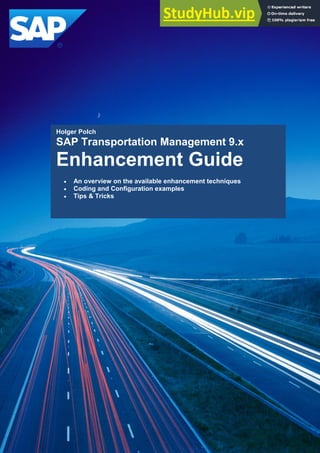 Author: Holger Polch (Version 2.0 - 11/2011)
Holger Polch
SAP Transportation Management 9.x
Enhancement Guide
 An overview on the available enhancement techniques
 Coding and Configuration examples
 Tips & Tricks
 