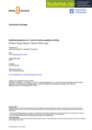 University of Dundee
Authorial presence in L1 and L2 novice academic writing
Candarli, Duygu; Bayyurt, Yasemin; Marti, Leyla
Published in:
Journal of English for Academic Purposes
DOI:
10.1016/j.jeap.2015.10.001
Publication date:
2015
Licence:
CC BY-NC-ND
Document Version
Peer reviewed version
Link to publication in Discovery Research Portal
Citation for published version (APA):
Candarli, D., Bayyurt, Y., & Marti, L. (2015). Authorial presence in L1 and L2 novice academic writing: Cross-
linguistic and cross-cultural perspectives. Journal of English for Academic Purposes, 20, 192-202.
https://doi.org/10.1016/j.jeap.2015.10.001
General rights
Copyright and moral rights for the publications made accessible in Discovery Research Portal are retained by the authors and/or other
copyright owners and it is a condition of accessing publications that users recognise and abide by the legal requirements associated with
these rights.
• Users may download and print one copy of any publication from Discovery Research Portal for the purpose of private study or research.
• You may not further distribute the material or use it for any profit-making activity or commercial gain.
• You may freely distribute the URL identifying the publication in the public portal.
Take down policy
If you believe that this document breaches copyright please contact us providing details, and we will remove access to the work immediately
and investigate your claim.
Download date: 14. Dec. 2021
 