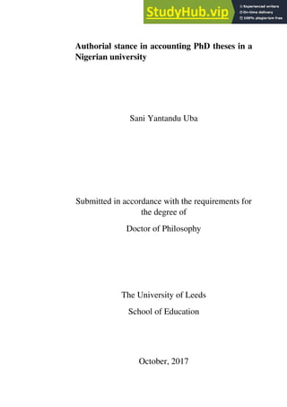 Authorial stance in accounting PhD theses in a
Nigerian university
Sani Yantandu Uba
Submitted in accordance with the requirements for
the degree of
Doctor of Philosophy
The University of Leeds
School of Education
October, 2017
 