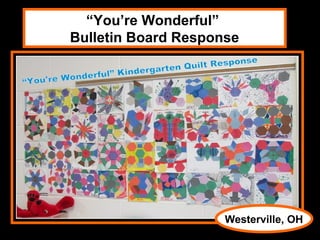 “You’re Wonderful”
Bulletin Board Response




                     Westerville, OH
 