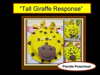 “Tall Giraffe Response”




               Florida Preschool
 