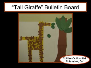 “Tall Giraffe” Bulletin Board




                     Children’s Hospital
                       Columbus, OH
 