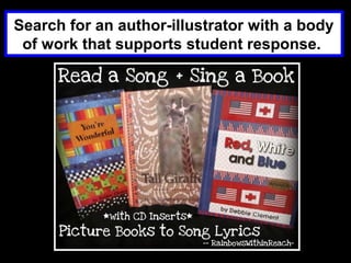 Search for an author-illustrator with a body
 of work that supports student response.
 