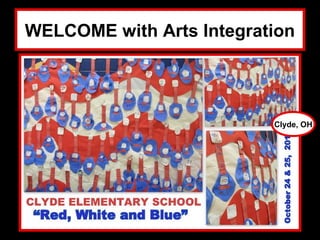 WELCOME with Arts Integration




                          Clyde, OH
 