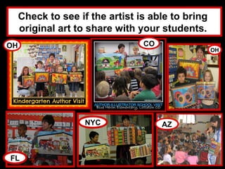 Check to see if the artist is able to bring
     original art to share with your students.
OH                               CO
                                                   OH




                    NYC               AZ



FL
 