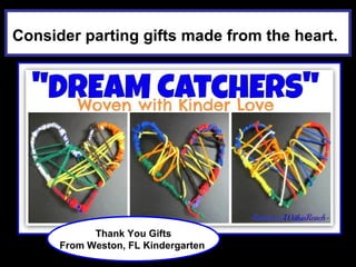 Consider parting gifts made from the heart.




            Thank You Gifts
      From Weston, FL Kindergarten
 
