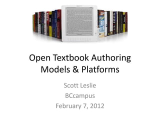 Open Textbook Authoring
  Models & Platforms
       Scott Leslie
        BCcampus
     February 7, 2012
 