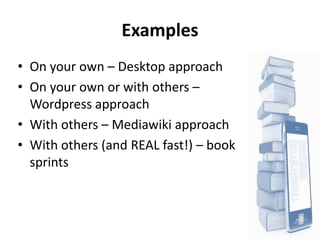 Examples
• On your own – Desktop approach
• On your own or with others –
  Wordpress approach
• With others – Mediawiki ap...