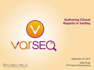 Authoring Clincal
Reports in VarSeq
September 23, 2015
Gabe Rudy
VP Product & Engineering
 
