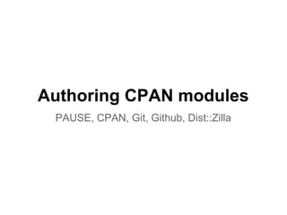 Authoring CPAN modules
 PAUSE, CPAN, Git, Github, Dist::Zilla
 