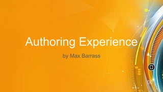 Authoring Experience
by Max Barrass
 
