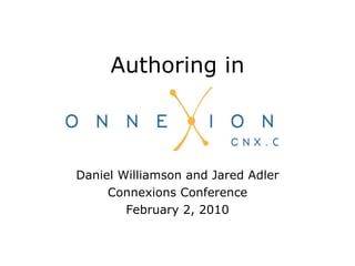 Authoring in Daniel Williamson and Jared Adler Connexions Conference February 2, 2010 