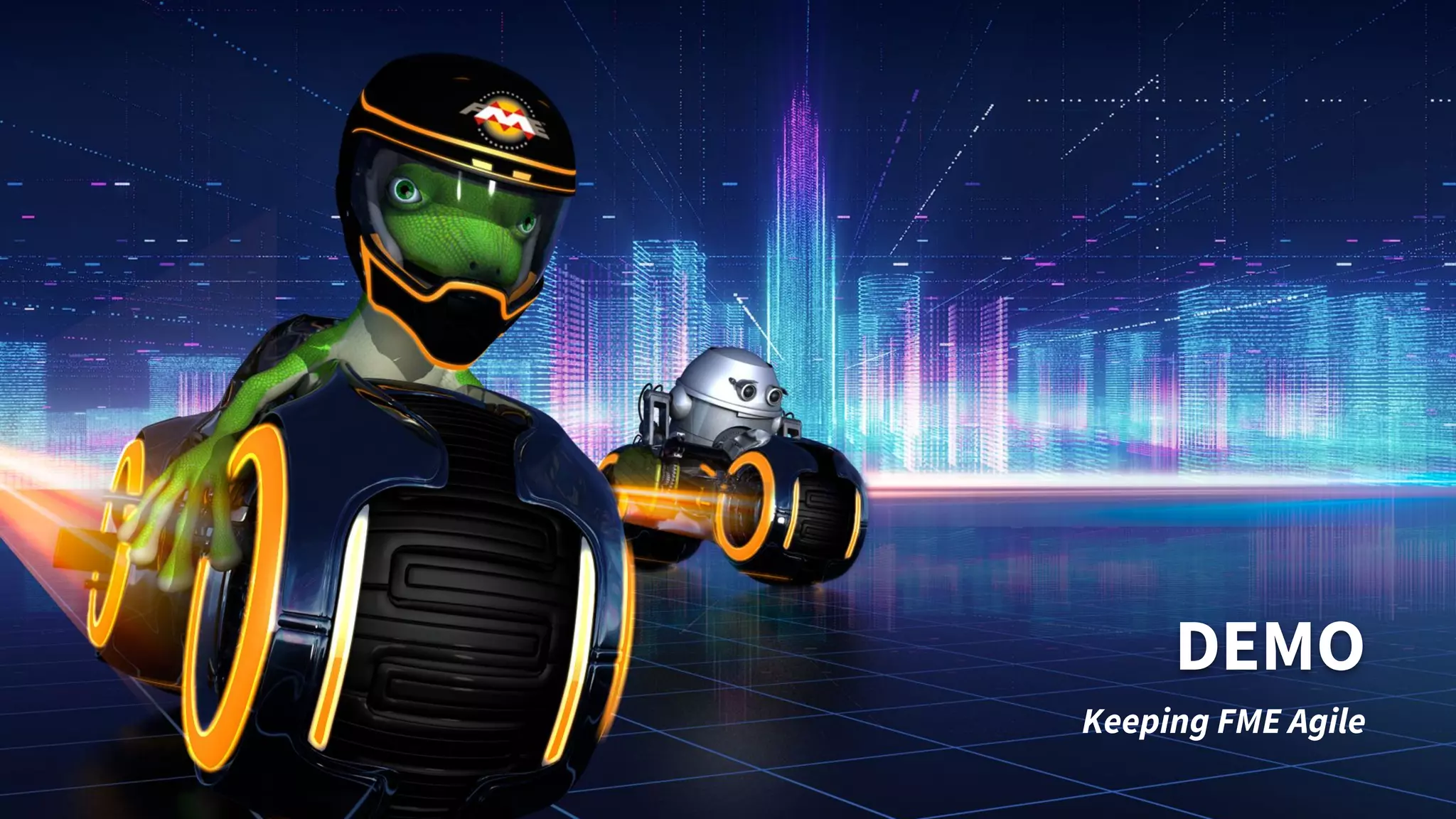 DEMO
Keeping FME Agile
 