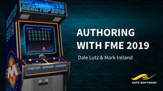 AUTHORING
WITH FME 2019
Dale Lutz & Mark Ireland
 