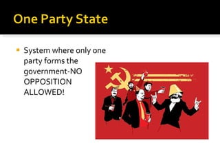 System where only one party forms the government-NO OPPOSITION ALLOWED! 