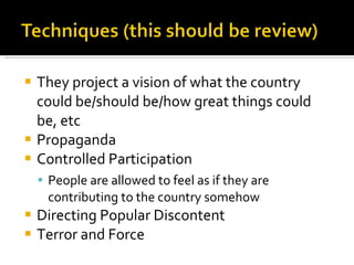 They project a vision of what the country could be/should be/how great things could be, etc Propaganda Controlled Participation People are allowed to feel as if they are contributing to the country somehow Directing Popular Discontent Terror and Force 
