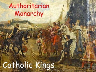 Authoritarian
Monarchy
Catholic Kings
 