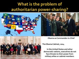 In the United States and other
democratic nations, executives do not
face threats to their power from
military elites or cabinet members.
Obama as Commander-in-Chief
The Obama Cabinet, 2014
 