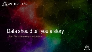 Data should tell you a story
…Even if it’s not the one you want to hear!
 