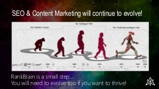SEO & Content Marketing will continue to evolve!
RankBrain is a small step….
You will need to evolve too if you want to thrive!
 