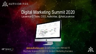 Digital Marketing Summit 2020
Laurence O’Toole, CEO, Authoritas, @AskLaurence
www.authoritas.com @authoritas_com #dmsso16
Big Data Science for SEO & Content Marketing Success
 