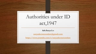 Authorities under ID
act,1947
Adv.Surya k s
suryaslecturesonlaw@gmail.com
https://www.youtube.com/c/suryaslecturesonlaw
 