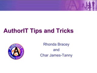 AuthorIT Tips and Tricks

             Rhonda Bracey
                   and
            Char James-Tanny