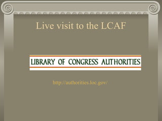 Live visit to the LCAF http://authorities.loc.gov/   