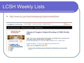 LCSH Weekly Lists http:// www.loc.gov/aba/cataloging/subject/weeklylists / 