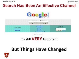 @leeodden	
  #authority2014	
  
Search Has Been An Effective Channel
It’s	
  s,ll	
  VERY	
  Important	
  
	
  
But	
  Things	
  Have	
  Changed	
  
 