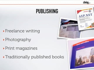PUBLISHING
‣Freelance writing
‣Photography
‣Print magazines
‣Traditionally published books
 