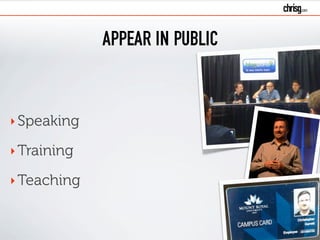 APPEAR IN PUBLIC
‣Speaking
‣Training
‣Teaching
 