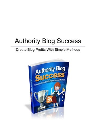 …..
Authority Blog Success
Create Blog Profits With Simple Methods
 