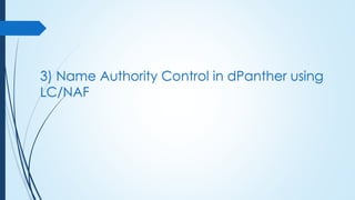3) Name Authority Control in dPanther using
LC/NAF
 
