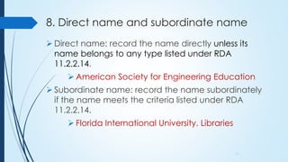 8. Direct name and subordinate name
 Direct name: record the name directly unless its
name belongs to any type listed und...