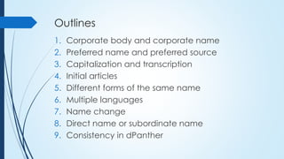 Outlines
1. Corporate body and corporate name
2. Preferred name and preferred source
3. Capitalization and transcription
4...