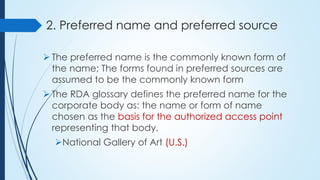 2. Preferred name and preferred source
 The preferred name is the commonly known form of
the name; The forms found in pre...
