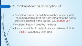 3. Capitalization and transcription - B
 Diacritical marks: record them as they appear; add
them if it is certain that th...