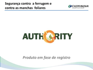 Segurança contra a ferrugem e
contra as manchas foliares
Produto em fase de registro
 