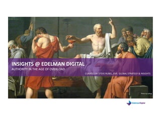INSIGHTS @ EDELMAN DIGITAL 
AUTHORITY IN THE AGE OF OVERLOAD 
                                    CURATED BY STEVE RUBEL, EVP,  GLOBAL STRATEGY & INSIGHTS 




                                                                                    Photo by wallyg 
 