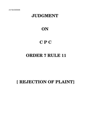 A P RANDHIR
JUDGMENT 
ON 
C P C
 ORDER 7 RULE 11
 
[ REJECTION OF PLAINT]
 
