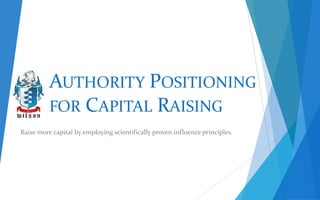 AUTHORITY POSITIONING
FOR CAPITAL RAISING
Raise more capital by employing scientifically proven influence principles.

 