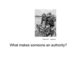 What makes someone an authority? Flickr.com  Wjarrettc 