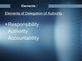 Elements : Elements of Delegation of Authority  : Responsibility Authority Accountability 