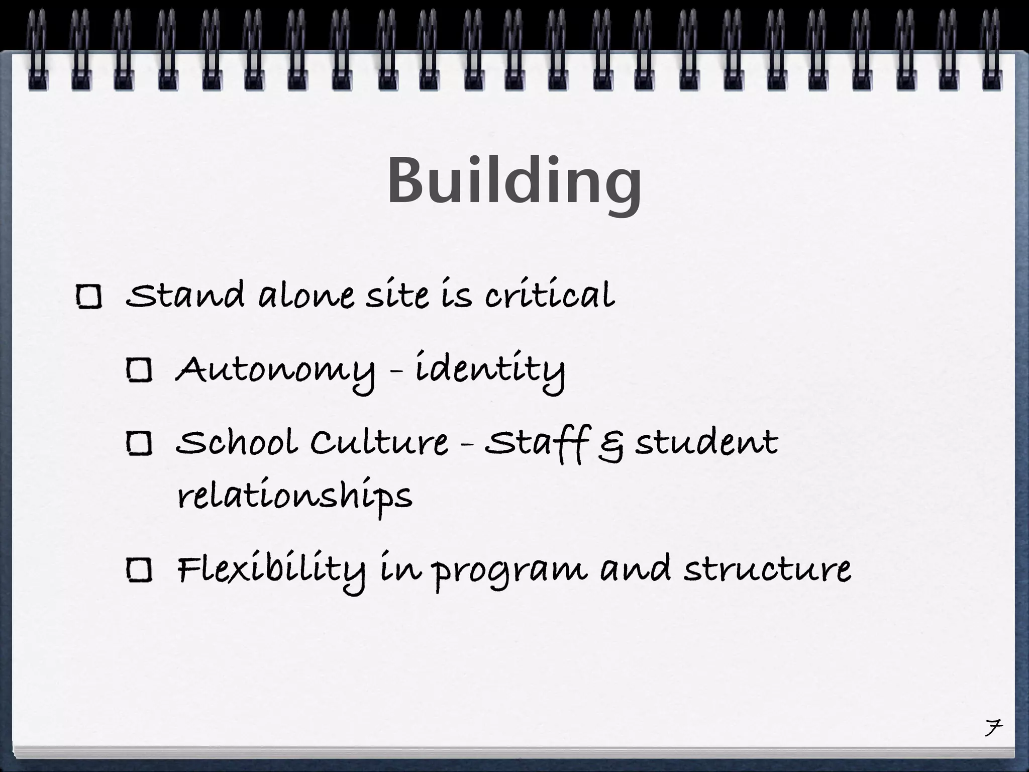 Building
Stand alone site is critical
  Autonomy - identity
  School Culture - Staff & student
  relationships
  Flexibility in program and structure


                                         7
 