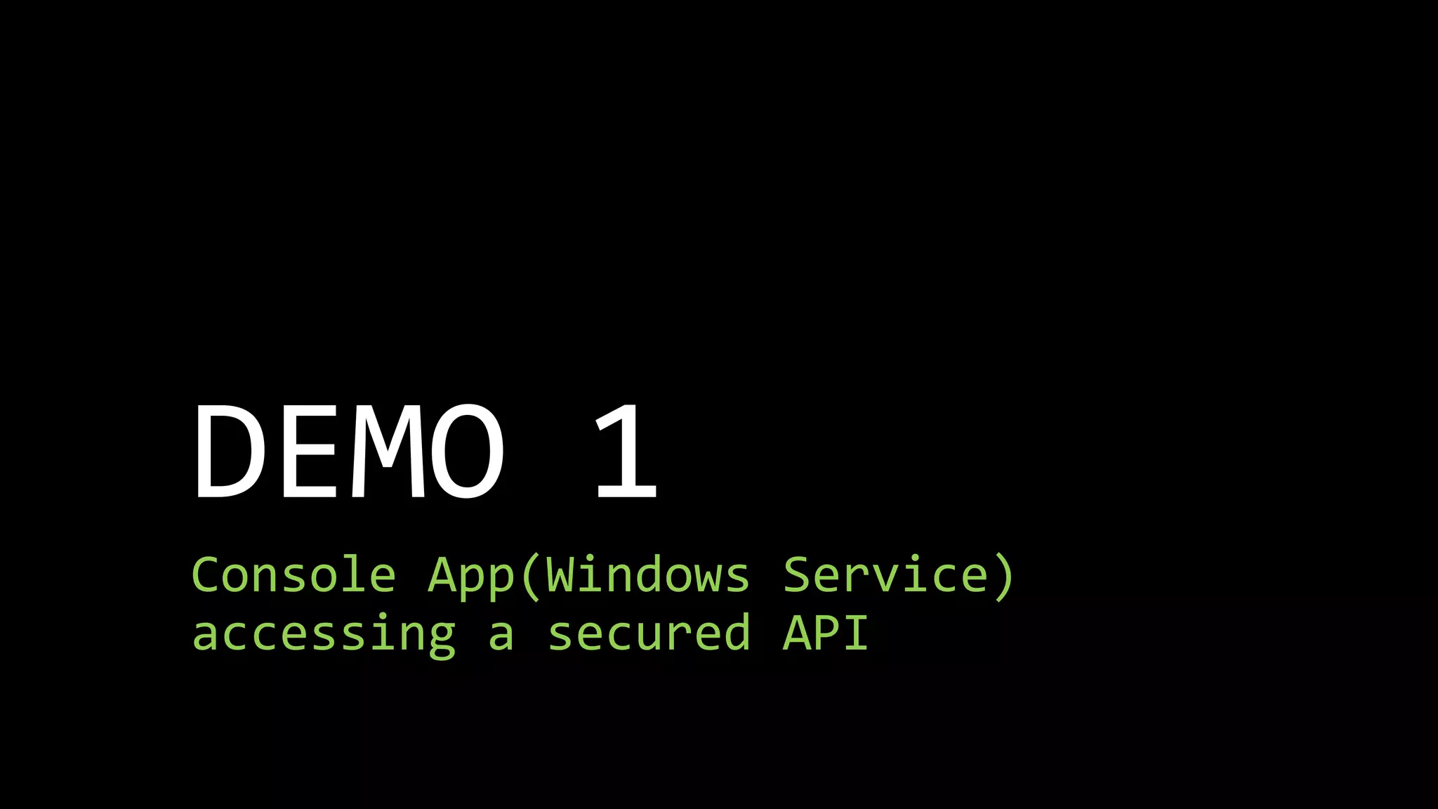 DEMO 1
Console App(Windows Service)
accessing a secured API
 