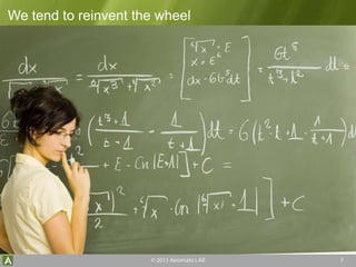 7
We tend to reinvent the wheel
 