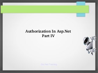 Dot Net Training
Authorization In Asp.Net
Part IV
 