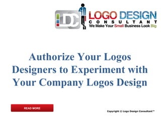 Authorize Your Logos Designers to Experiment with Your Company Logos Design Copyright © Logo Design Consultant™ READ MORE 