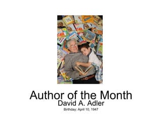 Author of the Month
David A. Adler
Birthday: April 10, 1947
 